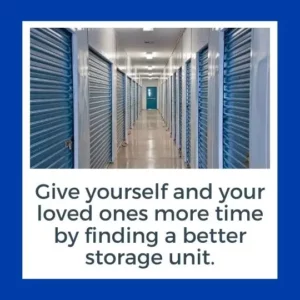 Give yourself and your loved ones more time by finding a better storage unit.