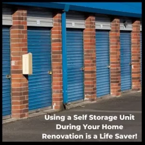 Using a Self Storage Unit During Your Home Renovation is a Life Saver!