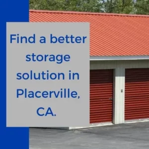 Find a better storage solution in Placerville, CA.