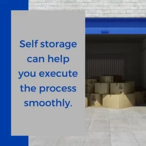 Self storage can help you execute the process smoothly.