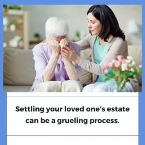 Settling your loved one's estate can be a grueling process.
