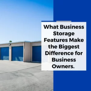What Business Storage Features Make the Biggest Difference for Business Owners.