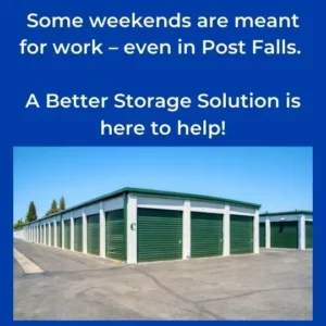 Some weekends are meant for work – even in Post Falls. A Better Storage Solution is here to help!