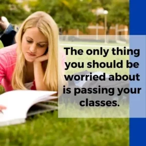 The only thing you should be worried about is passing your classes.