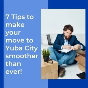7 Tips to make your move to Yuba City smoother than ever!