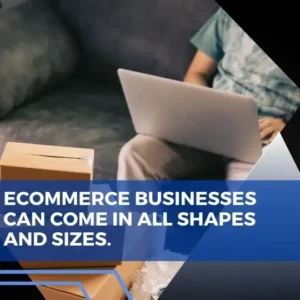 Ecommerce businesses can come in all shapes and sizes.