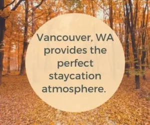 Vancouver, WA provides the perfect staycation atmosphere.